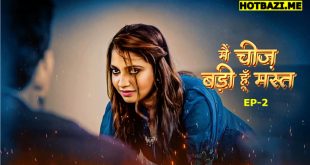 Main Cheez Badi Hu Mast S01E02 (2025) Hindi Hot Web Series Mastram
